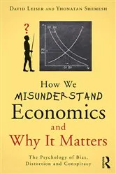 Book cover of How We Misunderstand Economics and Why it Matters by David Leiser