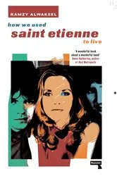 Book cover of How We Used Saint Etienne to Live by Ramzy Alwakeel