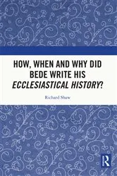 Book cover of How, When and Why did Bede Write his Ecclesiastical History? by Richard Shaw