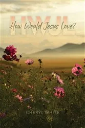 Book cover of How Would Jesus Love by Cheryl White