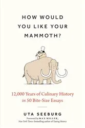 Book cover of How Would You Like Your Mammoth?: 12,000 Years of Culinary History in 50 Bite-Size Essays by Unknown