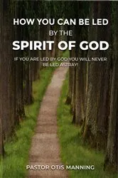 Book cover of HOW YOU CAN BE LED BY THE SPIRIT OF GOD by Pastor Otis Manning