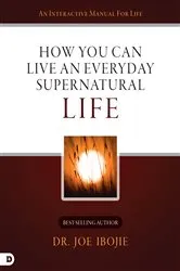 Book cover of How You Can Live an Everyday Supernatural Life by Joe Ibojie