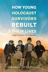 Book cover of How Young Holocaust Survivors Rebuilt Their Lives by Françoise S. Ouzan