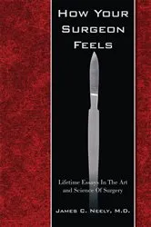 Book cover of How Your Surgeon Feels by James C. Neely M.D.
