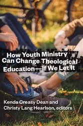 Book cover of How Youth Ministry Can Change Theological Education -- If We Let It by Kenda Creasy Dean