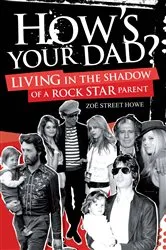 Book cover of How's Your Dad?: Living in the Shadow of a Rock Star Parent by Zoë Howe