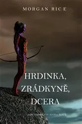 Book cover of Hrdinka, Zrádkyně, Dcera (Koruny A Slávy--Kniha Šestá) by Morgan Rice