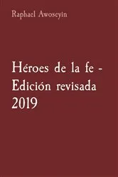 Book cover of Héroes de la fe - Edición revisada 2019 by Raphael Awoseyin