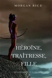 Book cover of Héroïne, Traîtresse, Fille (De Couronnes et de Gloire, Tome n°6) by Morgan Rice