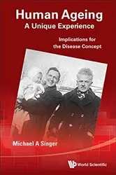 Book cover of Human Ageing: A Unique Experience - Implications For The Disease Concept by Michael Alan Singer