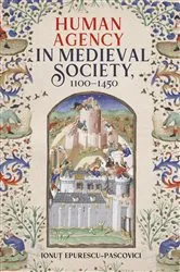 Book cover of Human Agency in Medieval Society, 1100-1450 by Ionuț Epurescu-Pascovici