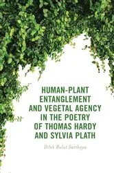 Book cover of Human-Plant Entanglement and Vegetal Agency in the Poetry of Thomas Hardy and Sylvia Plath by Dilek Bulut Sarikaya