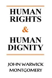 Book cover of Human Rights and Human Dignity by John Warwick Montgomery