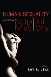 Book cover of Human Sexuality and the Nuptial Mystery by Roy R. Jeal