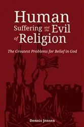 Book cover of Human Suffering and the Evil of Religion by Dennis Jensen