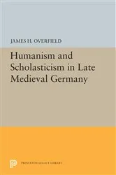 Book cover of Humanism and Scholasticism in Late Medieval Germany by James H. Overfield