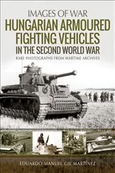 Book cover of Hungarian Armoured Fighting Vehicles in the Second World War by Eduardo Manuel Gil Martínez