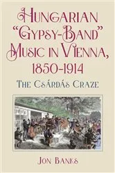 Book cover of Hungarian “Gypsy-Band” Music in Vienna, 1850-1914 by Jon Banks