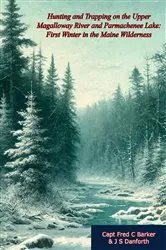 Book cover of Hunting and Trapping on the Upper Magalloway River and Parmachenee Lake: First Winter in the Maine Wilderness by Unknown