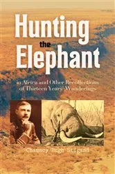 Book cover of Hunting the Elephant in Africa and Other Recollections of Thirteen Years' Wanderings by Chauncy  Hugh Stigand