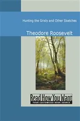 Book cover of Hunting the Grisly and Other Sketches by Theodore Roosevelt