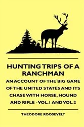Book cover of Hunting Trips of a Ranchman - An Account of the Big Game of the United States and its Chase with Horse, Hound and Rifle - Vol.1 and Vol.2 by Unknown
