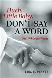 Book cover of Hush, Little Baby, Don't Say a Word by Gina G. Parker