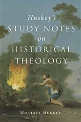 Book cover of Huskey’s Study Notes on Historical Theology by Michael Huskey