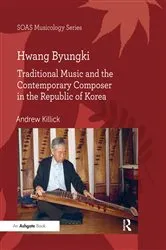 Book cover of Hwang Byungki: Traditional Music and the Contemporary Composer in the Republic of Korea by Andrew Killick