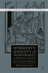 Book cover of Hybridity, Identity, and Monstrosity in Medieval Britain by J. Cohen