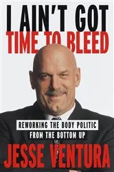 Book cover of I Ain't Got Time to Bleed by Jesse Ventura
