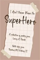 Book cover of I AIN'T NEVER BEEN NO SUPER HERO by SHEATS, LARRY, A