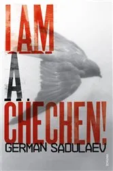 Book cover of I am a Chechen! by German Sadulaev