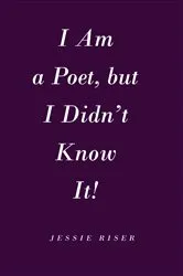 Book cover of I Am a Poet, but I Didn't Know It! by Jessie Riser