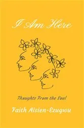 Book cover of I Am Here by Faith Aisien-Ezugwu