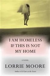 Book cover of I Am Homeless If This Is Not My Home by Lorrie Moore