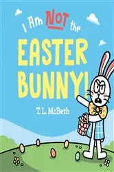 Book cover of I Am NOT the Easter Bunny! by T. L. McBeth
