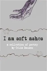 Book cover of I am soft ashes by Celia Sanson