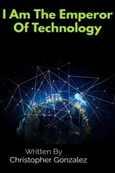 Book cover of I Am The Emperor Of Technology by Christopher Gonzalez