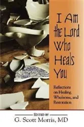 Book cover of I Am the Lord Who Heals You by G. Scott Morris