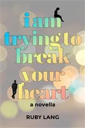 Book cover of I Am Trying to Break Your Heart by Ruby Lang