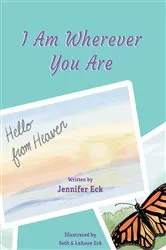 Book cover of I Am Wherever You are: Hello from Heaven by Jennifer Eck