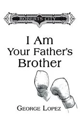 Book cover of I Am Your Father's Brother by George Lopez