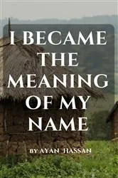 Book cover of I Became the Meaning of My Name by Ayan Hassan