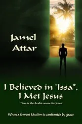 Book cover of I Believed in 'Issa, I Met Jesus by Jamel Attar