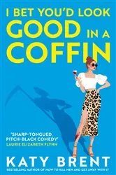 Book cover of I Bet You’d Look Good in a Coffin by Katy Brent