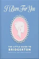 Book cover of I Burn For You: The Little Guide to Bridgerton by OH
