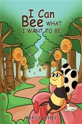 Book cover of I Can Bee What I Want to Be by Monica Parker