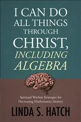 Book cover of I Can Do All Things Through Christ, Including Algebra by Hatch, Linda S,